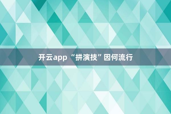 开云app “拼演技”因何流行