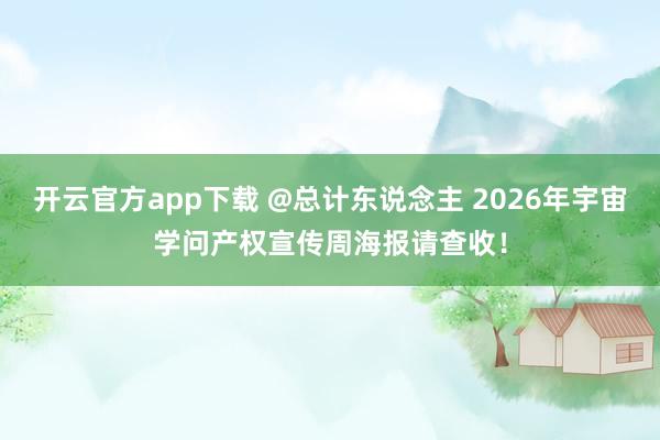 开云官方app下载 @总计东说念主 2026年宇宙学问产权宣传周海报请查收！
